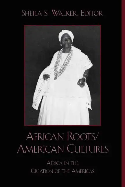 African Roots/American Cultures: Africa and the Creation of the Americas - Paperback