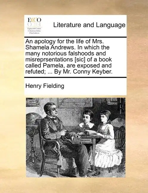 An Apology for the Life of Mrs. Shamela Andrews. in Which the Many Notorious Falshoods and Misreprsentations [Sic] of a Book Called Pamela, Are Expose - Paperback