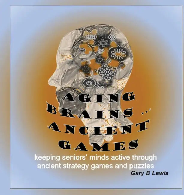 Aging Brains ... Ancient Games: keeping seniors' minds active through ancient strategy games and puzzles - Hardcover
