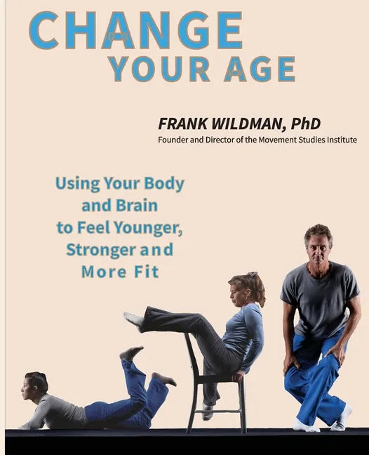 Change Your Age: Using Your Body and Brain to Feel Younger, Stronger, and More Fit - Paperback