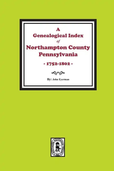 A Genealogical Index of Northampton County, Pennsylvania, 1752-1802. - Paperback
