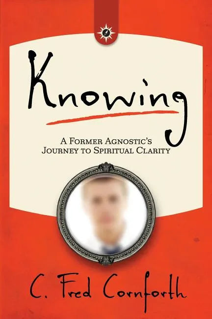 Knowing: An Agnostic's Journey on the Way to Spiritual Clarity - Paperback