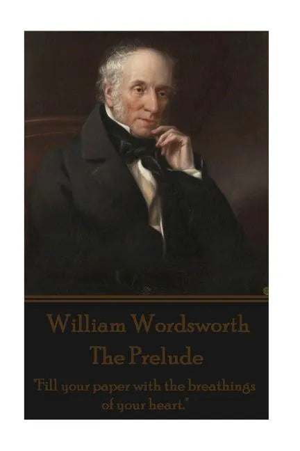 William Wordsworth - The Prelude: "Fill your paper with the breathings of your heart." - Paperback