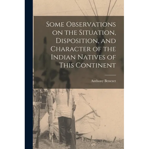 Some Observations on the Situation, Disposition, and Character of the Indian Natives of This Continent - Paperback