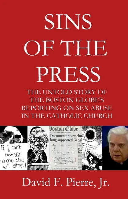 Sins of the Press: The Untold Story of The Boston Globe's Reporting on Sex Abuse in the Catholic Church - Paperback