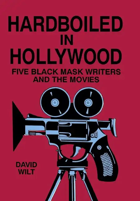 Hardboiled in Hollywood: Five Black Mask Writers and the Movies - Hardcover