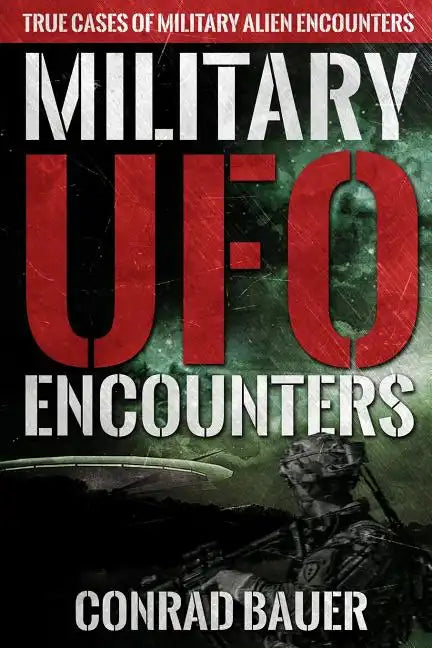 Military UFO Encounters: True Cases of Military Alien Encounters - Paperback