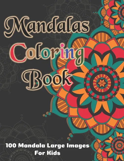Mandala Coloring Book - 100 Mandala Large Images for Kids: Kids Coloring Book Featuring Beautiful Mandalas Designed to Soothe the Soul and for good vi - Paperback