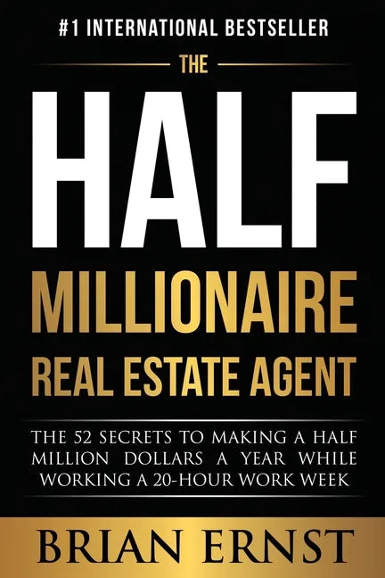 The Half Millionaire Real Estate Agent: The 52 Secrets to Making a Half Million Dollars a Year While Working a 20-Hour Work Week - Paperback