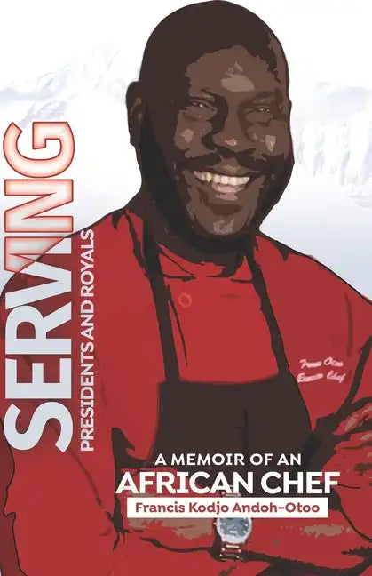 Serving Presidents and Royals: A Memoir of an African Chef - Paperback