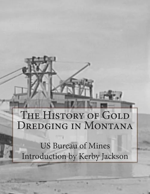 The History of Gold Dredging in Montana - Paperback