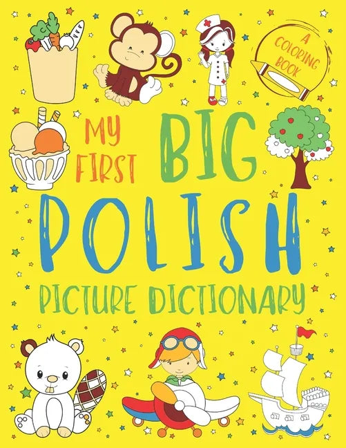 My First Big Polish Picture Dictionary: Two in One: Dictionary and Coloring Book - Color and Learn the Words - Polish Bilingual Book for Kids - Paperback