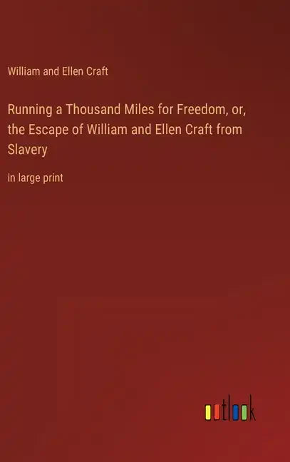 Running a Thousand Miles for Freedom, or, the Escape of William and Ellen Craft from Slavery: in large print - Hardcover