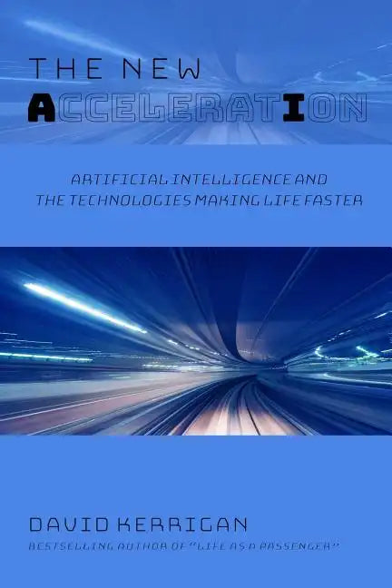 The New Acceleration: Artificial Intelligence and the Technologies Making Life Faster - Paperback