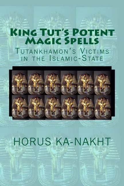 King Tut's Potent Magic Spells: Tutankhamon's Victims in the Islamic-State - Paperback
