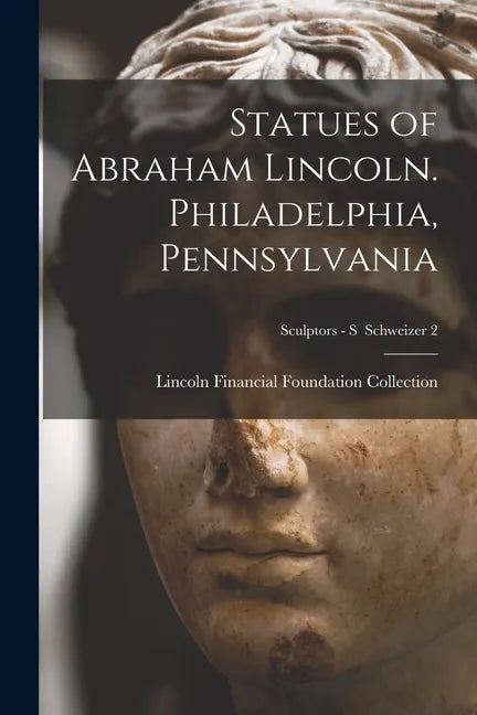 Statues of Abraham Lincoln. Philadelphia, Pennsylvania; Sculptors - S Schweizer 2 - Paperback