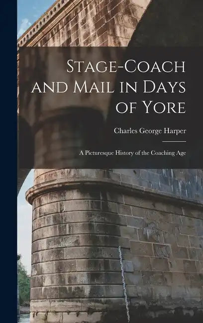 Stage-Coach and Mail in Days of Yore: A Picturesque History of the Coaching Age - Hardcover