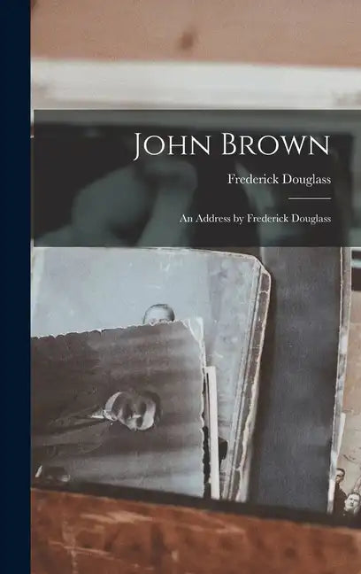 John Brown: An Address by Frederick Douglass - Hardcover