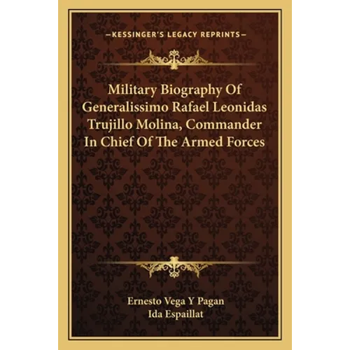 Military Biography Of Generalissimo Rafael Leonidas Trujillo Molina, Commander In Chief Of The Armed Forces - Paperback