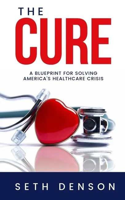 The Cure: A Blueprint for Solving America's Healthcare Crisis - Paperback