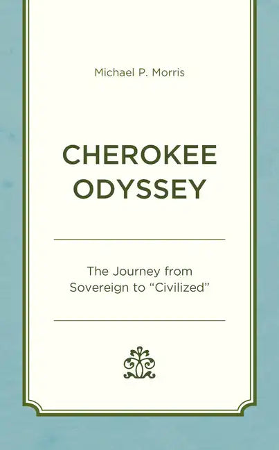 Cherokee Odyssey: The Journey from Sovereign to "Civilized" - Hardcover