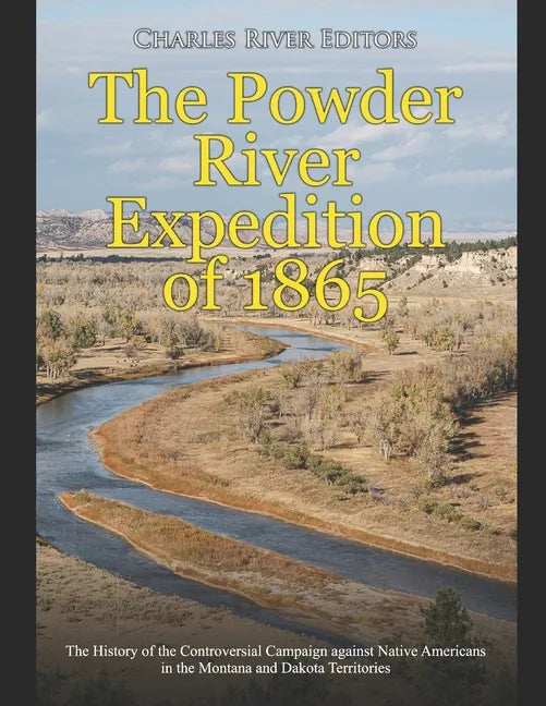 The Powder River Expedition of 1865: The History of the Controversial Campaign against Native Americans in the Montana and Dakota Territories - Paperback