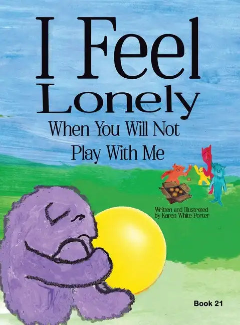 I Feel Lonely When You Will Not Play with Me: I Feel When Book 21 - Hardcover