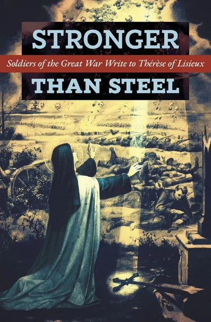 Stronger than Steel: Soldiers of the Great War Write to Thérèse of Lisieux - Paperback
