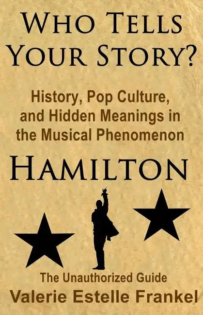 Who Tells Your Story?: History, Pop Culture, and Hidden Meanings in the Musical Phenomenon Hamilton - Paperback