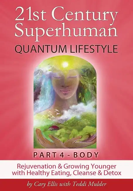 21st Century Superhuman-4: Part 4: BODY Rejuvenation and Growing Younger with Healthy Eating, Cleanse & Detox - Paperback