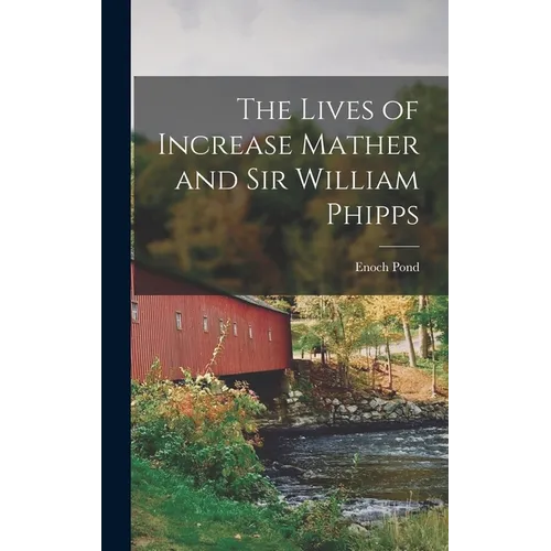 The Lives of Increase Mather and Sir William Phipps - Hardcover