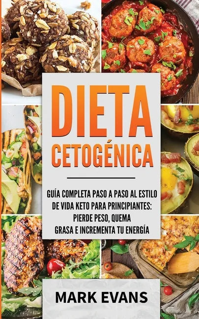 Dieta Cetogénica: Guía completa paso a paso al estilo de vida keto para principiantes - pierde peso, quema grasa e incrementa tu energía - Paperback