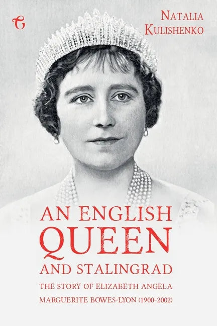 An English Queen and Stalingrad: The Story of Elizabeth Angela Marguerite Bowes-Lyon (1900-2002) - Paperback