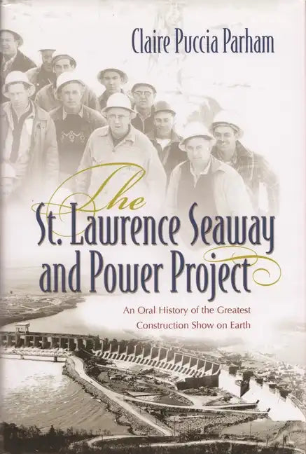 The St. Lawrence Seaway and Power Project: An Oral History of the Greatest Construction Show on Earth - Paperback