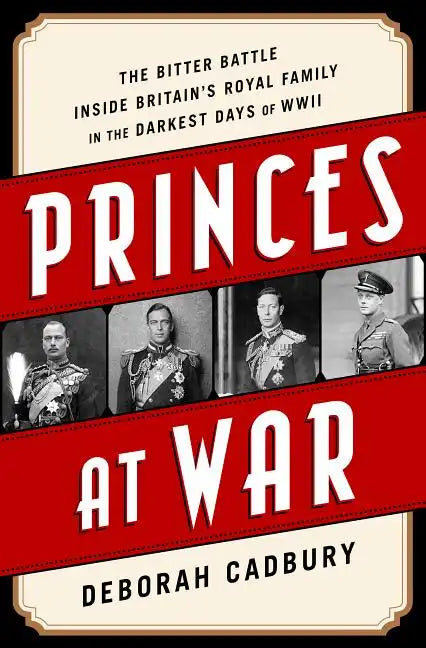 Princes at War: The Bitter Battle Inside Britain's Royal Family in the Darkest Days of WWII - Paperback