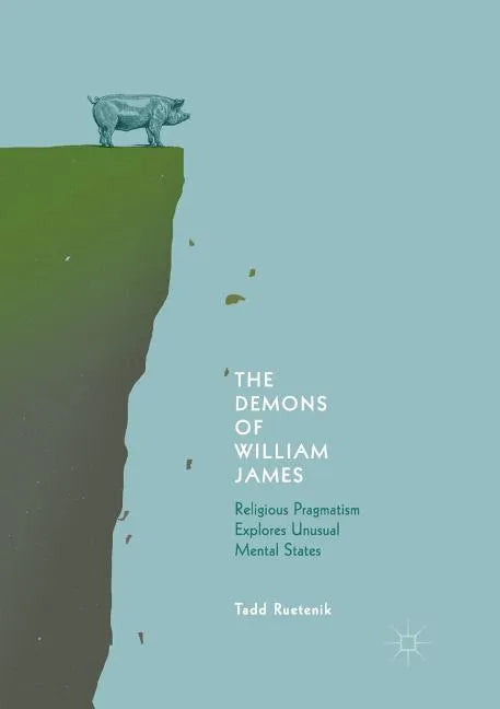 The Demons of William James: Religious Pragmatism Explores Unusual Mental States - Paperback