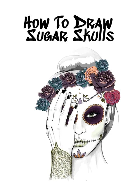 How To Draw Sugar Skulls: Skulls Book For Drawing Dia De Los Muertos Tatoo Sketchbook - Day Of The Dead Sketching Notebook & Drawing Sketch Boar - Paperback