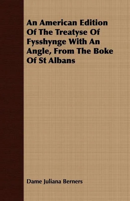 An American Edition Of The Treatyse Of Fysshynge With An Angle, From The Boke Of St Albans - Paperback