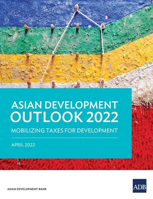 Asian Development Outlook (Ado) 2022: Mobilizing Taxes for Development - Paperback