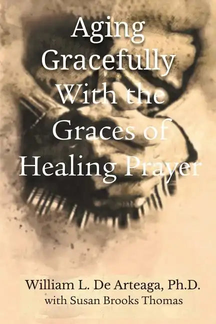 Aging Gracefully with the Graces of Healing Prayer - Paperback