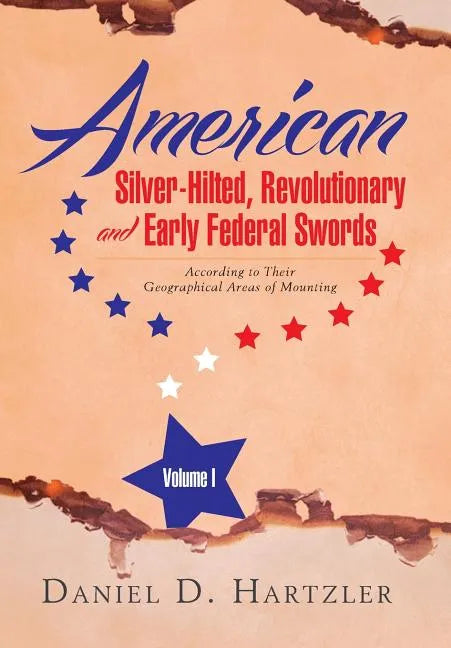 American Silver-Hilted, Revolutionary and Early Federal Swords Volume I: According to Their Geographical Areas of Mounting - Hardcover