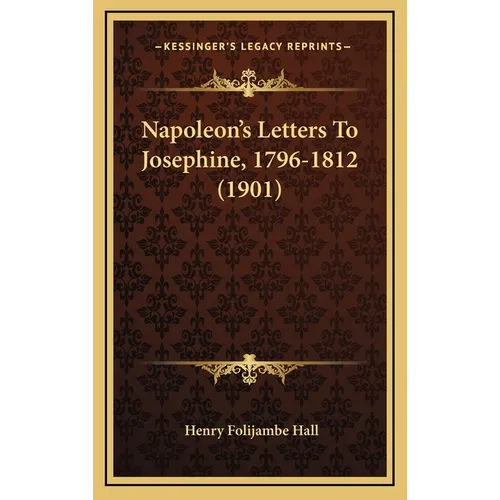 Napoleon's Letters To Josephine, 1796-1812 (1901) - Hardcover