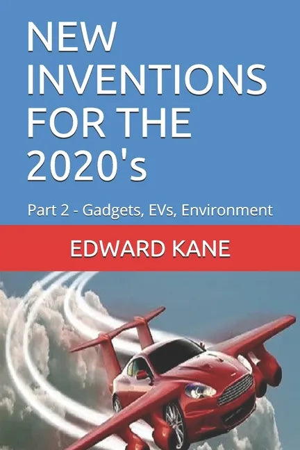 NEW INVENTIONS FOR THE 2020's: Part 2 - Gadgets, EVs, Environment - Paperback