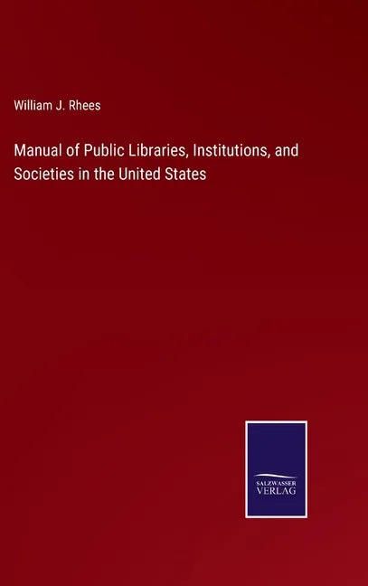 Manual of Public Libraries, Institutions, and Societies in the United States - Hardcover