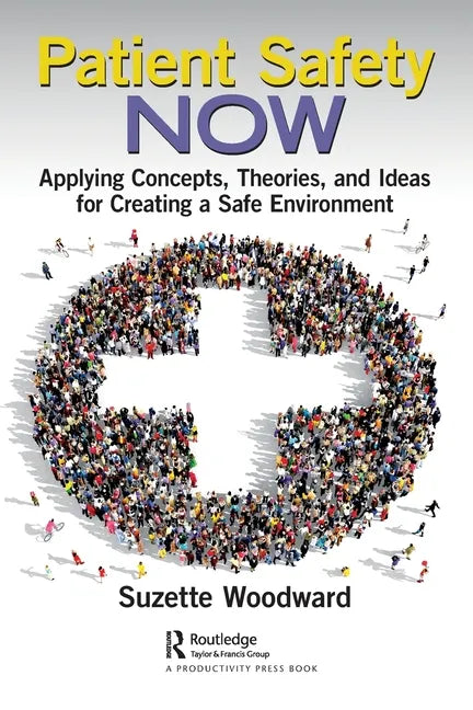 Patient Safety Now: Applying Concepts, Theories, and Ideas for Creating a Safe Environment - Paperback