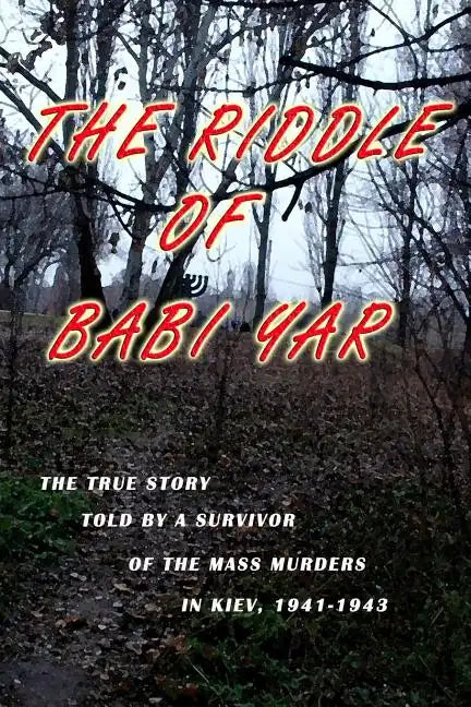 The Riddle of Babi Yar: The True Story Told by a Survivor of the Mass Murders in Kiev, 1941-1943 - Paperback