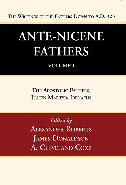 Ante-Nicene Fathers: Translations of the Writings of the Fathers Down to A.D. 325, Volume 1 - Hardcover