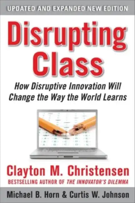 Disrupting Class, Expanded Edition: How Disruptive Innovation Will Change the Way the World Learns - Hardcover