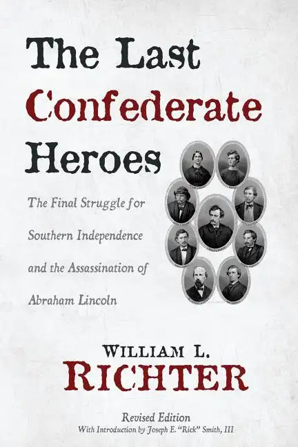The Last Confederate Heroes: The Final Struggle for Southern Independence and the Assassination of Abraham Lincoln - Paperback
