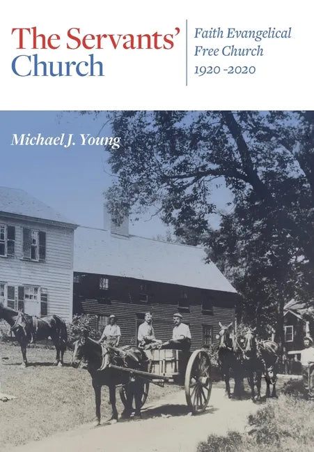 The Servants' Church: Faith Evangelical Free Church, 1920-2020 - Hardcover